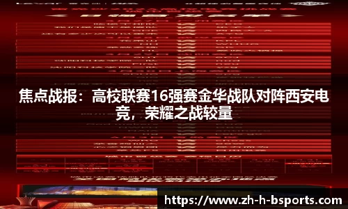 焦点战报：高校联赛16强赛金华战队对阵西安电竞，荣耀之战较量
