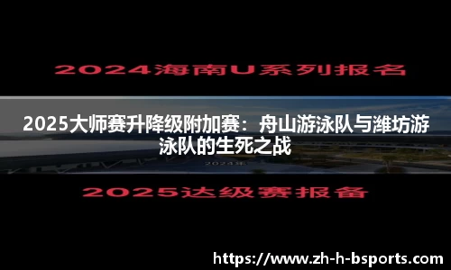 2025大师赛升降级附加赛：舟山游泳队与潍坊游泳队的生死之战