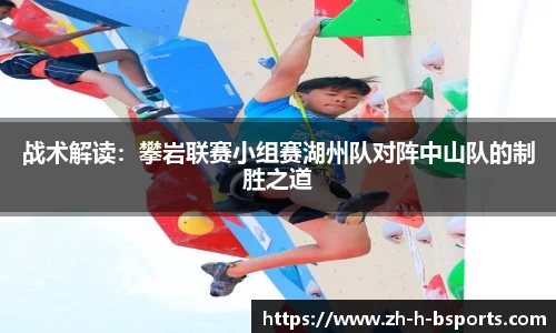 战术解读：攀岩联赛小组赛湖州队对阵中山队的制胜之道